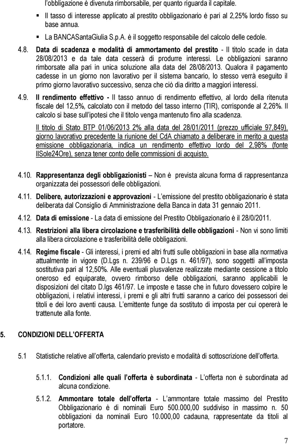 Data di scadenza e modalità di ammortamento del prestito - Il titolo scade in data 28/08/2013 e da tale data cesserà di produrre interessi.