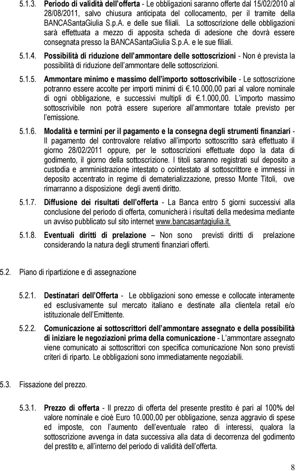 Possibilità di riduzione dell ammontare delle sottoscrizioni - Non è prevista la possibilità di riduzione dell ammontare delle sottoscrizioni. 5.