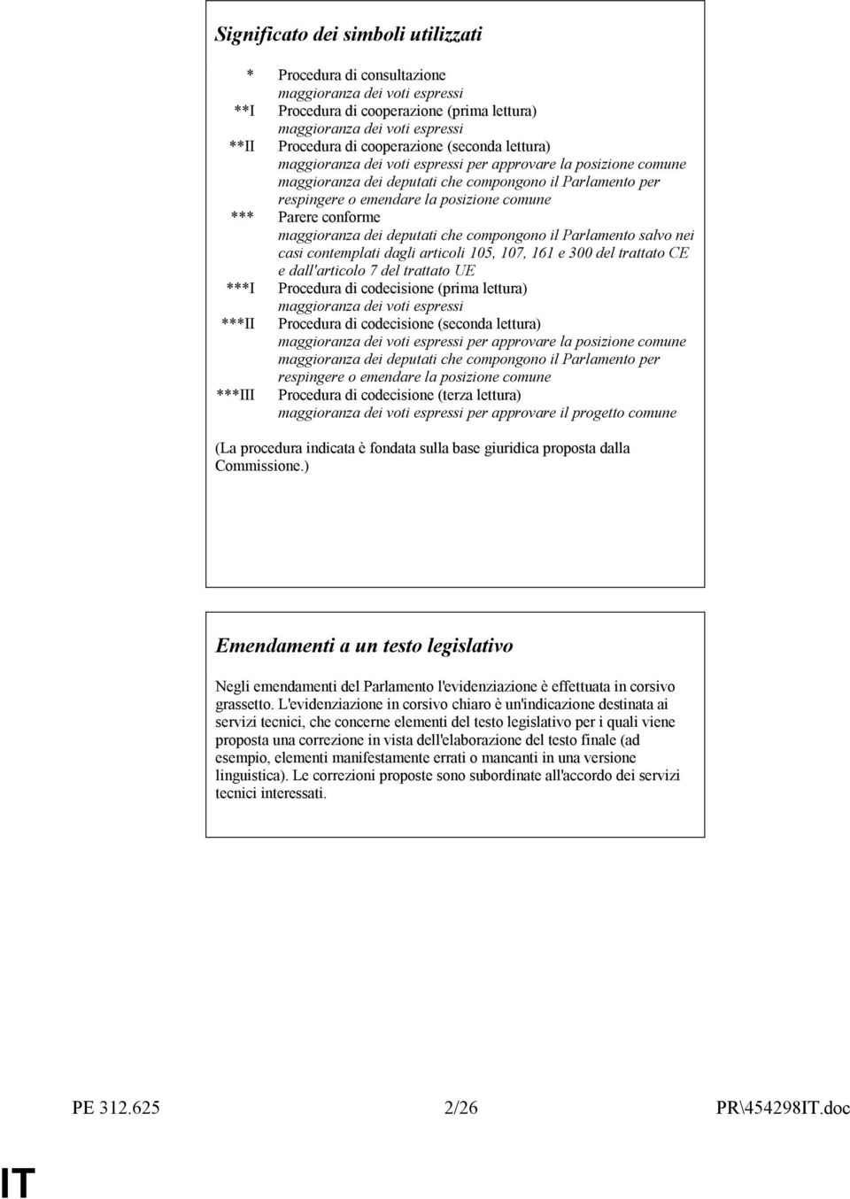 Parere conforme maggioranza dei deputati che compongono il Parlamento salvo nei casi contemplati dagli articoli 105, 107, 161 e 300 del trattato CE e dall'articolo 7 del trattato UE ***I Procedura di