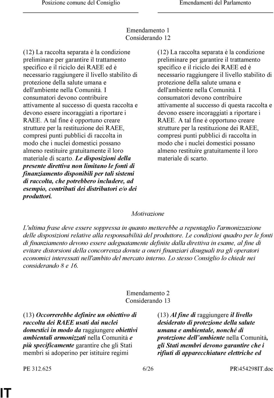 I consumatori devono contribuire attivamente al successo di questa raccolta e devono essere incoraggiati a riportare i RAEE.