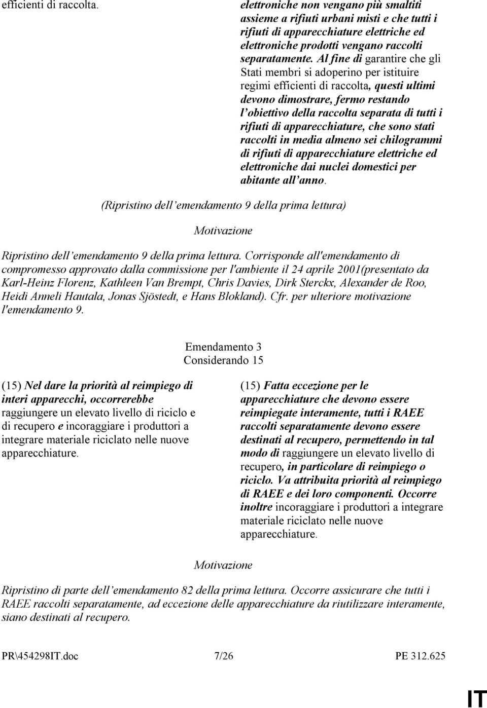 Al fine di garantire che gli Stati membri si adoperino per istituire regimi efficienti di raccolta, questi ultimi devono dimostrare, fermo restando l obiettivo della raccolta separata di tutti i