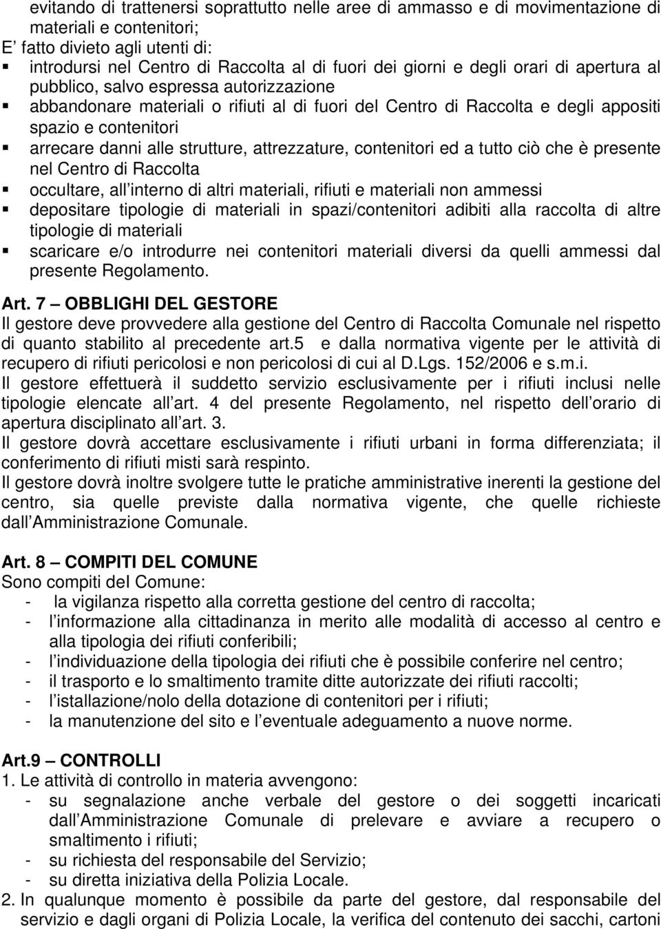 strutture, attrezzature, contenitori ed a tutto ciò che è presente nel Centro di Raccolta occultare, all interno di altri materiali, rifiuti e materiali non ammessi depositare tipologie di materiali