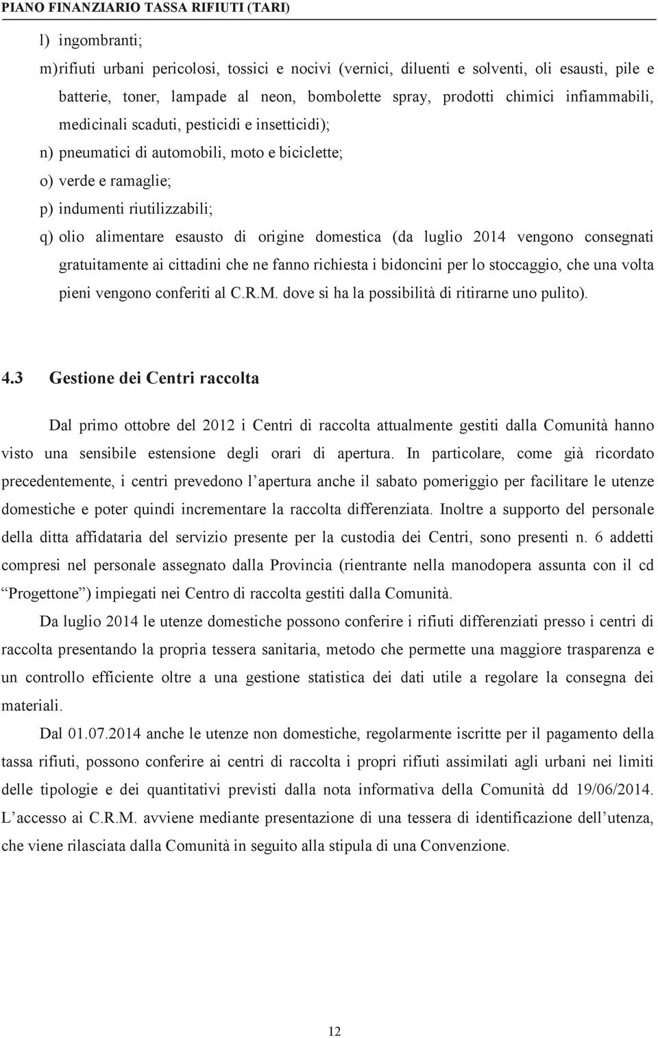 luglio 2014 vengono consegnati gratuitamente ai cittadini che ne fanno richiesta i bidoncini per lo stoccaggio, che una volta pieni vengono conferiti al C.R.M.