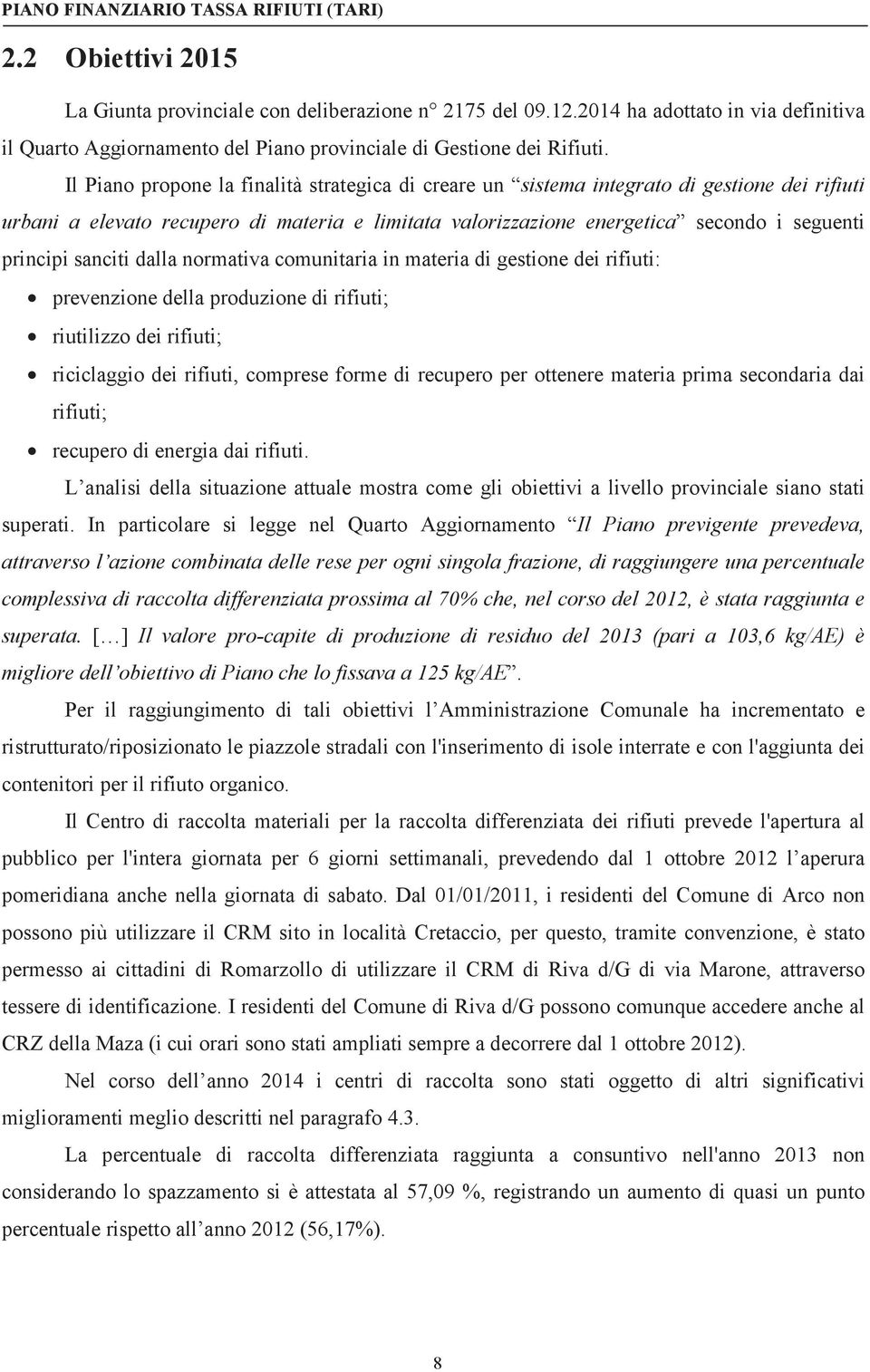 sanciti dalla normativa comunitaria in materia di gestione dei rifiuti: prevenzione della produzione di rifiuti; riutilizzo dei rifiuti; riciclaggio dei rifiuti, comprese forme di recupero per