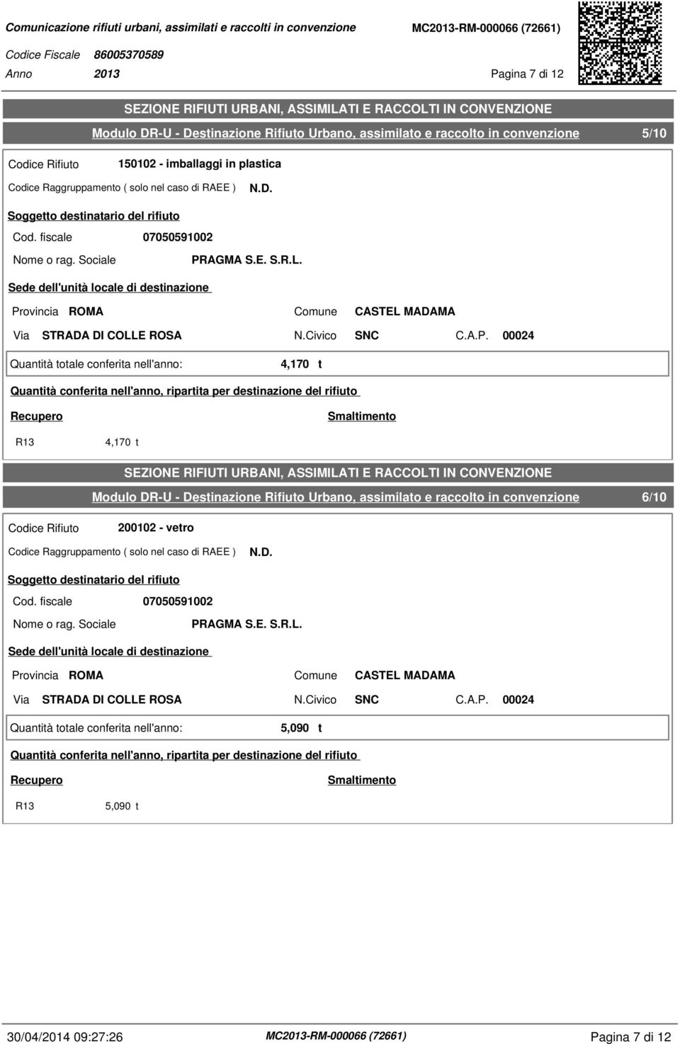 E. S.R.L. Provincia ROMA Comune CASTEL MADAMA Via STRADA DI COLLE ROSA N.Civico SNC C.A.P. 00024 Quantità totale conferita nell'anno: 5,090 t R13 5,090 t 30/04/2014 09:27:26 Pagina 7 di 12