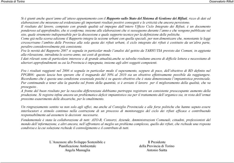 Il risultato del lavoro, compiuto con grande qualità ed impegno dall intero Ufficio Ciclo Integrato dei Rifiuti, è un documento ponderoso ed approfondito, che si conferma, insieme alle elaborazioni