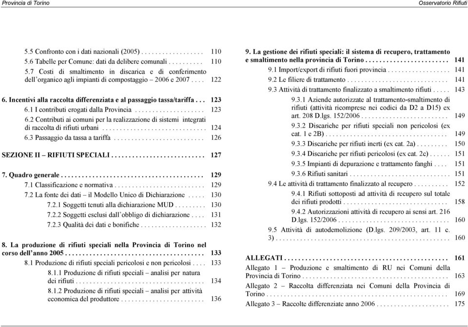 Incentivi alla raccolta differenziata e al passaggio tassa/tariffa... 123 6.1 I contributi erogati dalla Provincia.................... 123 6.2 Contributi ai comuni per la realizzazione di sistemi integrati di raccolta di rifiuti urbani.