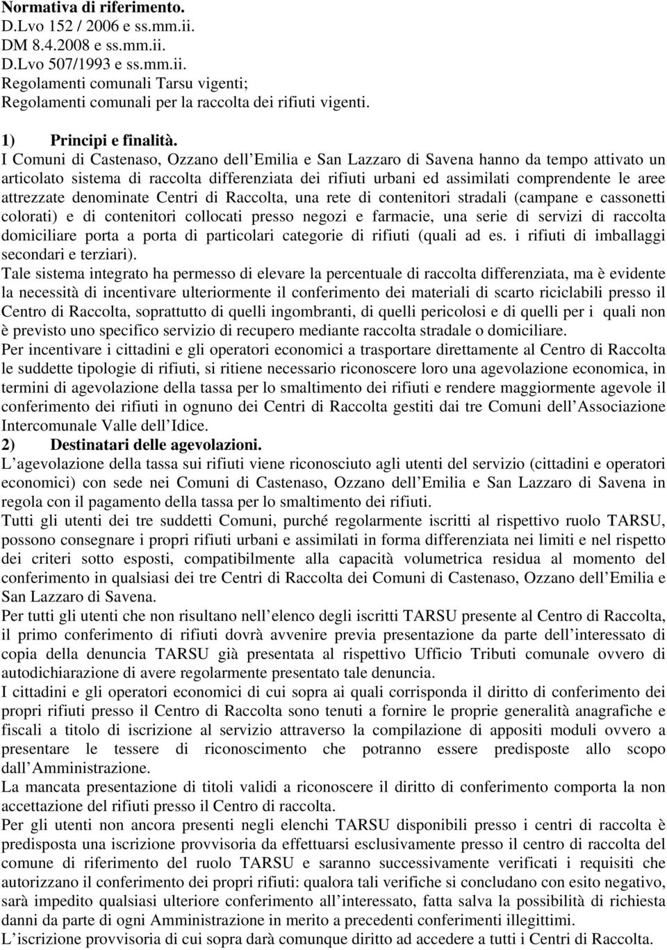 I Comuni di Castenaso, Ozzano dell Emilia e San Lazzaro di Savena hanno da tempo attivato un articolato sistema di raccolta differenziata dei rifiuti urbani ed assimilati comprendente le aree