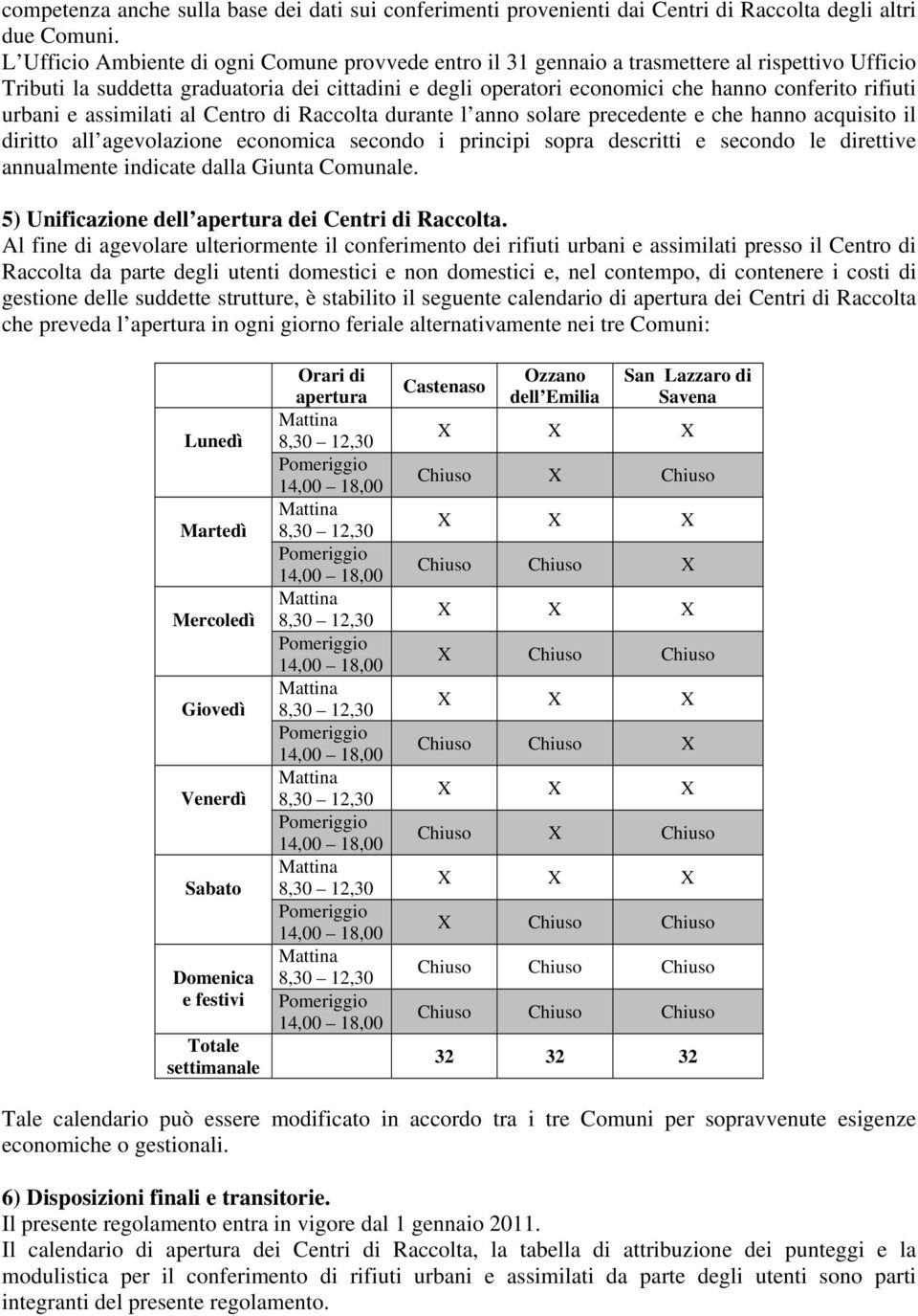 rifiuti urbani e assimilati al Centro di Raccolta durante l anno solare precedente e che hanno acquisito il diritto all agevolazione economica secondo i principi sopra descritti e secondo le