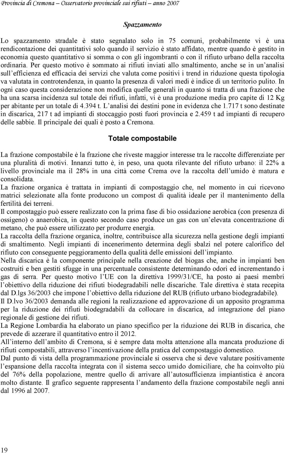 Per questo motivo è sommato ai rifiuti inviati allo smaltimento, anche se in un analisi sull efficienza ed efficacia dei servizi che valuta come positivi i trend in riduzione questa tipologia va