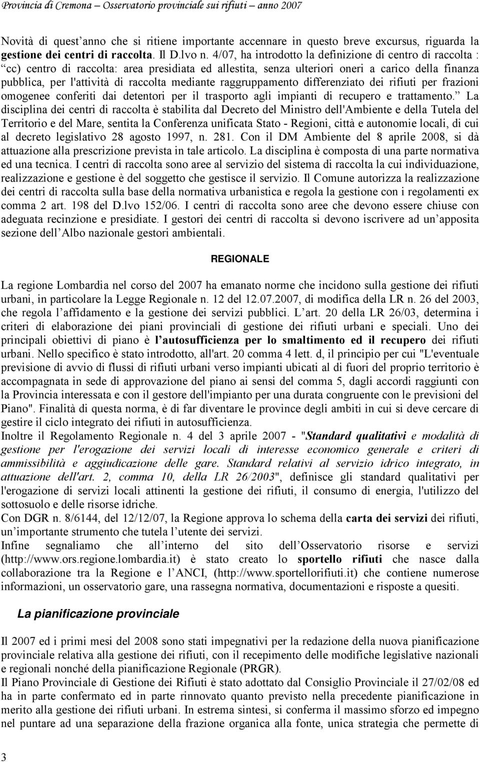 mediante raggruppamento differenziato dei rifiuti per frazioni omogenee conferiti dai detentori per il trasporto agli impianti di recupero e trattamento.