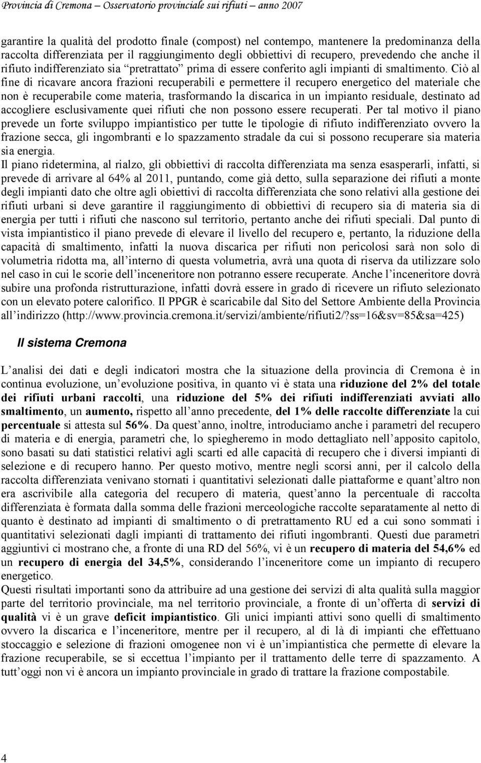 Ciò al fine di ricavare ancora frazioni recuperabili e permettere il recupero energetico del materiale che non è recuperabile come materia, trasformando la discarica in un impianto residuale,