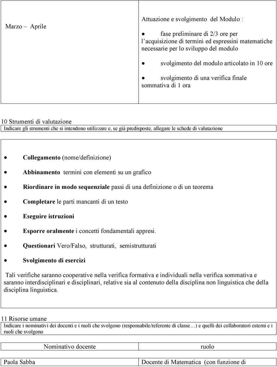 valutazione ollegamento (nome/definizione) bbinamento termini con elementi su un grafico iordinare in modo sequenziale passi di una definizione o di un teorema ompletare le parti mancanti di un testo