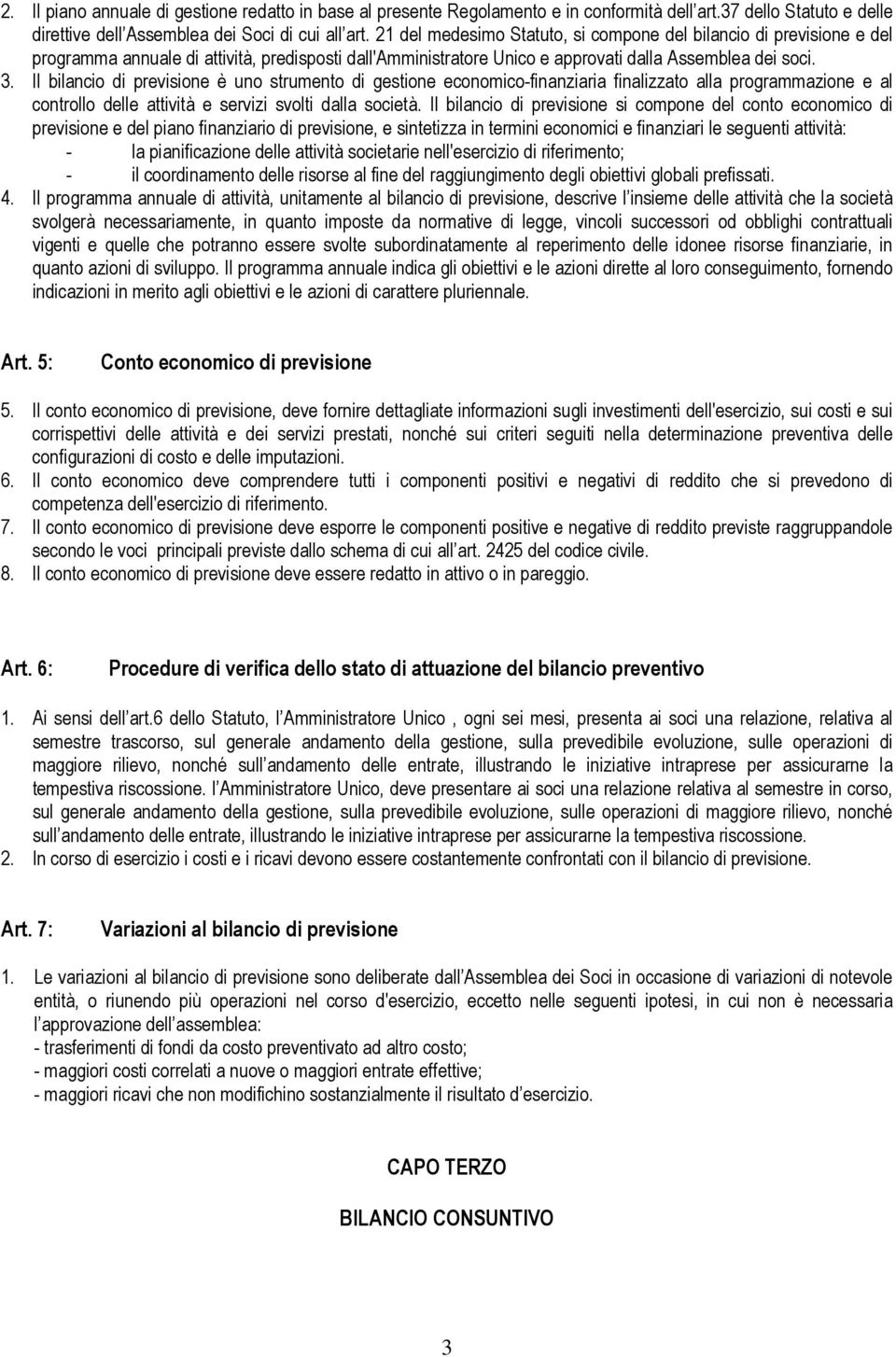 Il bilancio di previsione è uno strumento di gestione economico-finanziaria finalizzato alla programmazione e al controllo delle attività e servizi svolti dalla società.