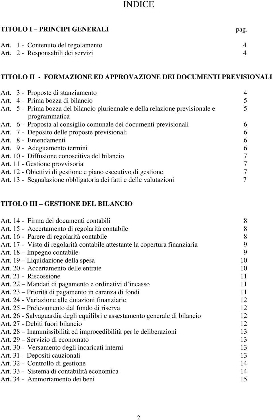 6 - Proposta al consiglio comunale dei documenti previsionali 6 Art. 7 - Deposito delle proposte previsionali 6 Art. 8 - Emendamenti 6 Art. 9 - Adeguamento termini 6 Art.