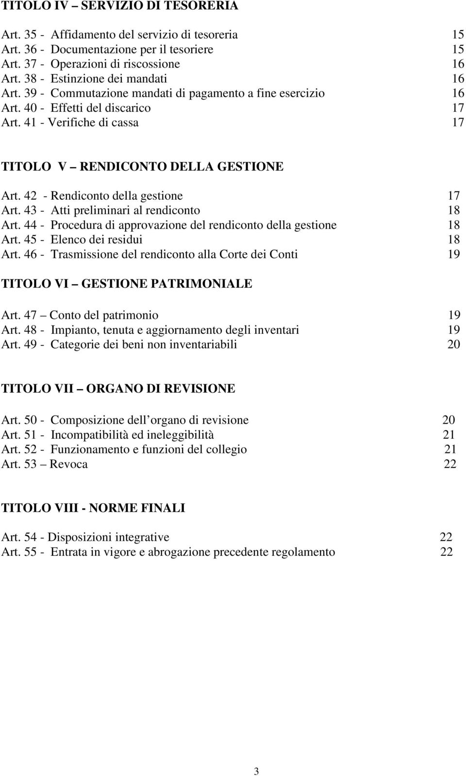 41 - Verifiche di cassa 17 TITOLO V RENDICONTO DELLA GESTIONE Art. 42 - Rendiconto della gestione 17 Art. 43 - Atti preliminari al rendiconto 18 Art.