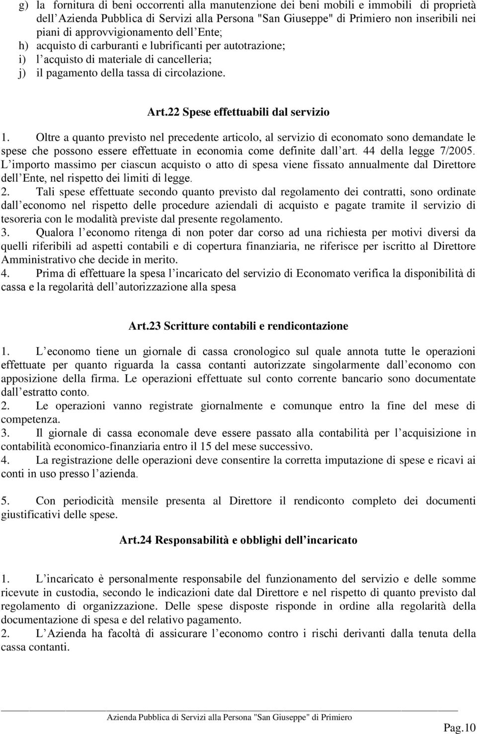 Oltre a quanto previsto nel precedente articolo, al servizio di economato sono demandate le spese che possono essere effettuate in economia come definite dall art. 44 della legge 7/2005.