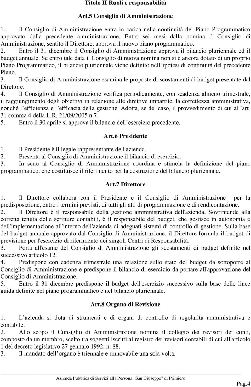 Entro sei mesi dalla nomina il Consiglio di Amministrazione, sentito il Direttore, approva il nuovo piano programmatico. 2.