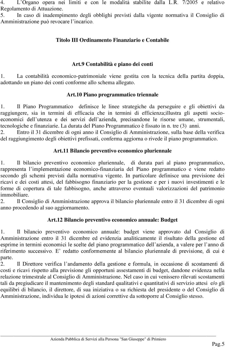 9 Contabilità e piano dei conti 1. La contabilità economico-patrimoniale viene gestita con la tecnica della partita doppia, adottando un piano dei conti conforme allo schema allegato. Art.