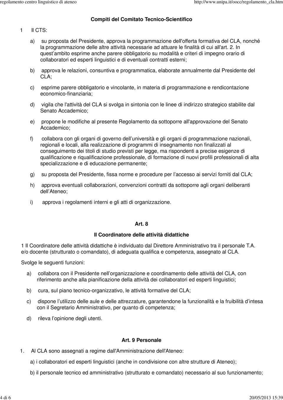 In quest ambito esprime anche parere obbligatorio su modalità e criteri di impegno orario di collaboratori ed esperti linguistici e di eventuali contratti esterni; b) approva le relazioni, consuntiva