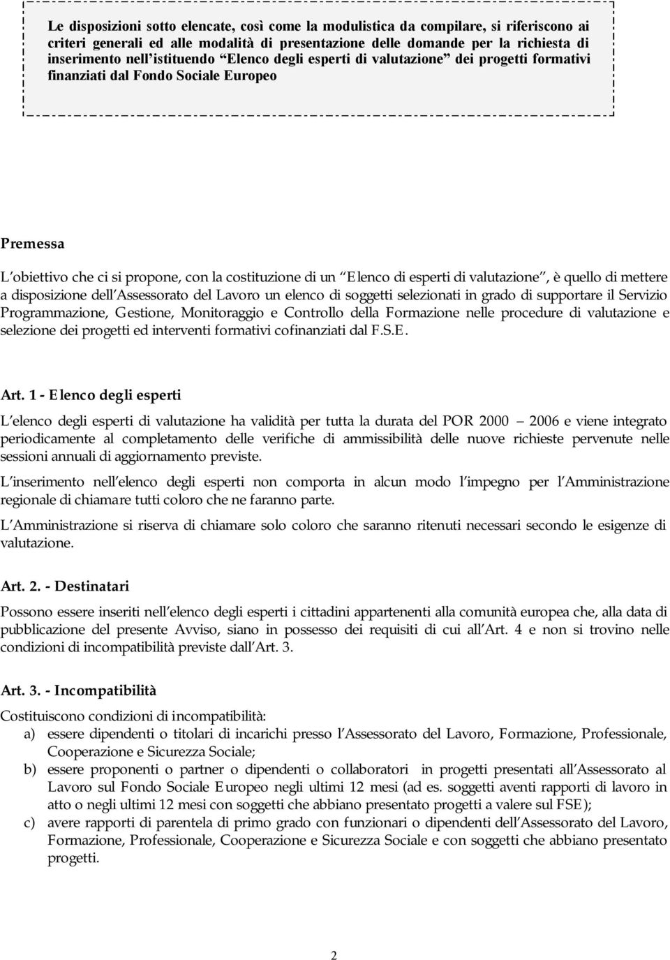 valutazione, è quello di mettere a disposizione dell Assessorato del Lavoro un elenco di soggetti selezionati in grado di supportare il Servizio Programmazione, Gestione, Monitoraggio e Controllo