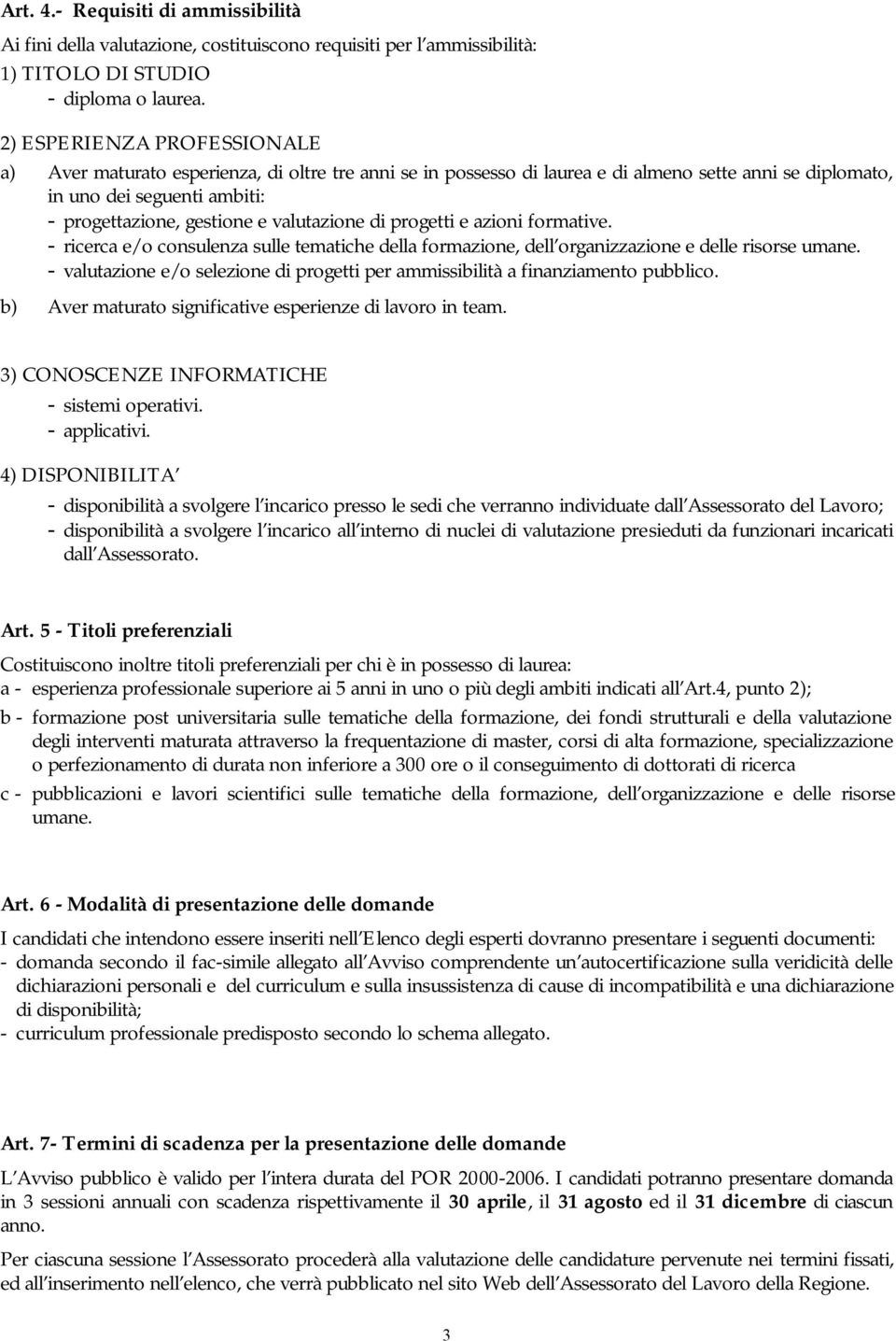 valutazione di progetti e azioni formative. - ricerca e/o consulenza sulle tematiche della formazione, dell organizzazione e delle risorse umane.