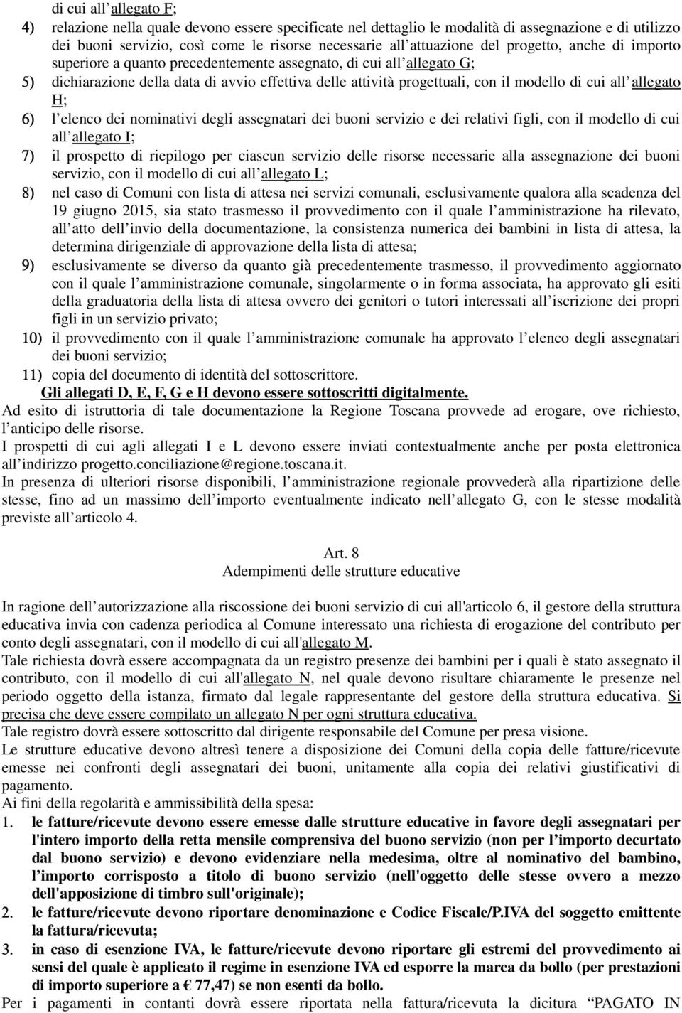 all allegato H; 6) l elenco dei nominativi degli assegnatari dei buoni servizio e dei relativi figli, con il modello di cui all allegato I; 7) il prospetto di riepilogo per ciascun servizio delle