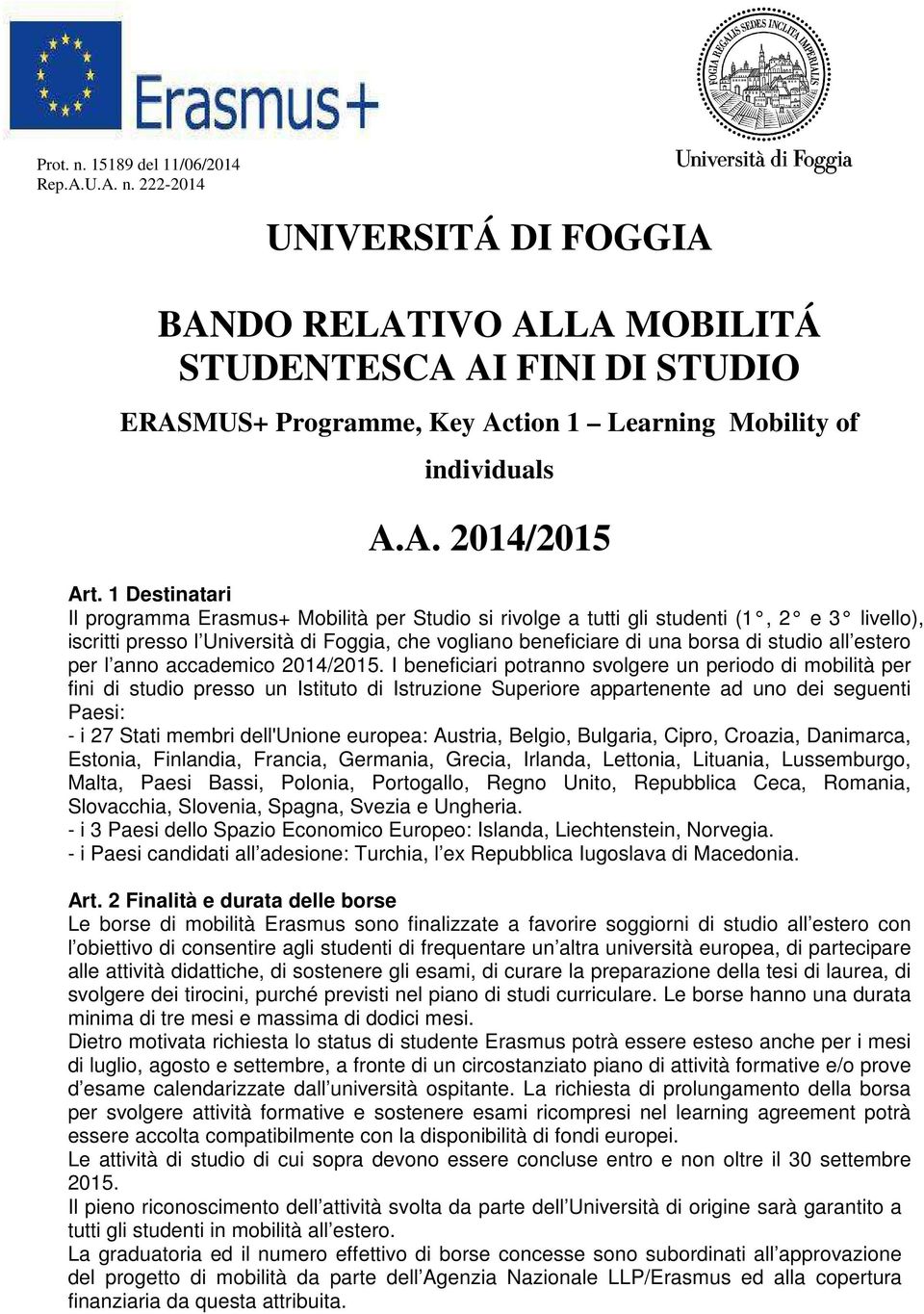 1 Destinatari Il programma Erasmus+ Mobilità per Studio si rivolge a tutti gli studenti (1, 2 e 3 livello), iscritti presso l Università di Foggia, che vogliano beneficiare di una borsa di studio all