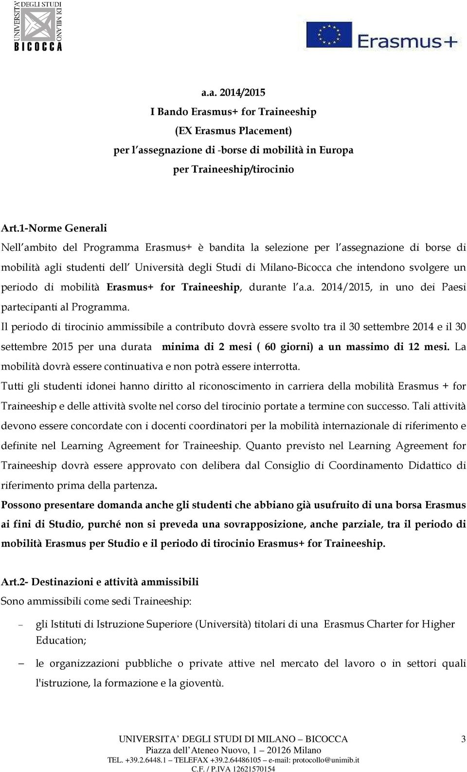 un periodo di mobilità Erasmus+ for Traineeship, durante l a.a. 2014/2015, in uno dei Paesi partecipanti al Programma.
