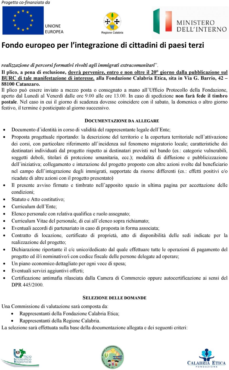 Barrio, 42 88100 Catanzaro. Il plico può essere inviato a mezzo posta o consegnato a mano all Ufficio Protocollo della Fondazione, aperto dal Lunedì al Venerdì dalle ore 9.00 alle ore 13.00. In caso di spedizione non farà fede il timbro postale.