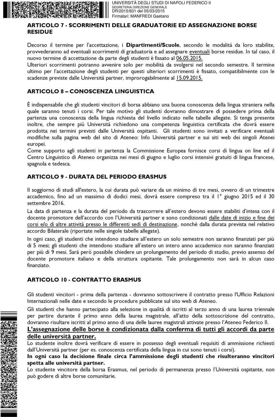 Ulteriori scorrimenti potranno avvenire solo per mobilità da svolgersi nel secondo semestre.