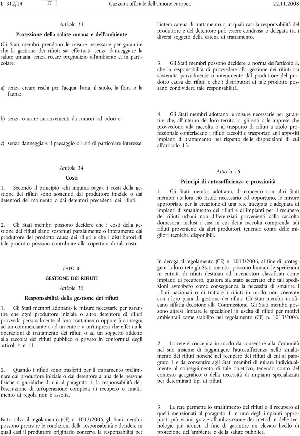 umana, senza recare pregiudizio all ambiente e, in particolare: a) senza creare rischi per l acqua, l aria, il suolo, la flora o la fauna; l intera catena di trattamento o in quali casi la