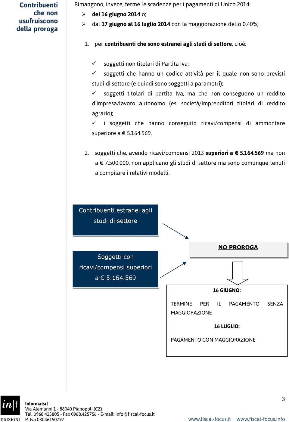 per contribuenti che sono estranei agli studi di settore, cioè: soggetti non titolari di Partita Iva; soggetti che hanno un codice attività per il quale non sono previsti studi di settore (e quindi