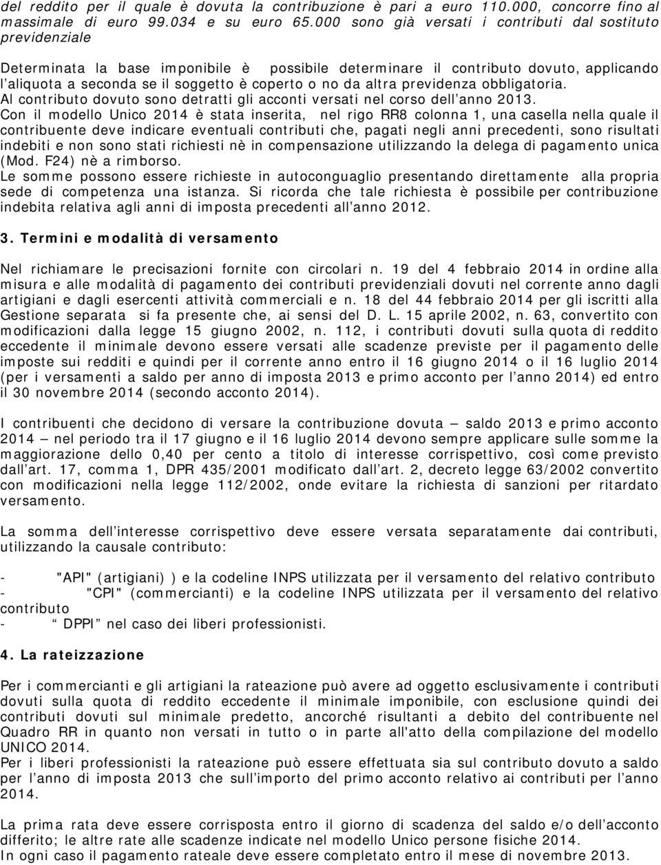 no da altra previdenza obbligatoria. Al contributo dovuto sono detratti gli acconti versati nel corso dell anno 2013.