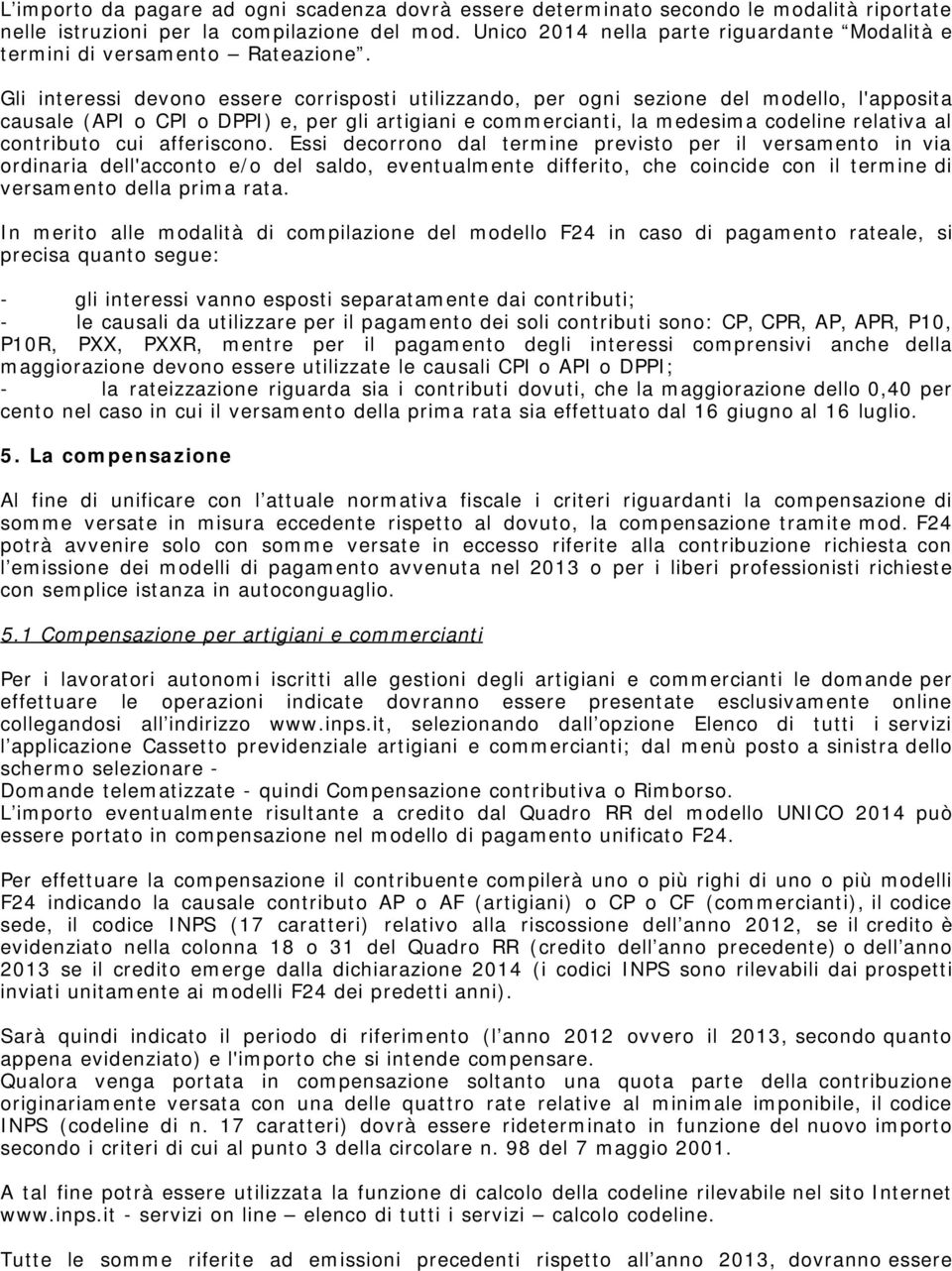 Gli interessi devono essere corrisposti utilizzando, per ogni sezione del modello, l'apposita causale (API o CPI o DPPI) e, per gli artigiani e commercianti, la medesima codeline relativa al