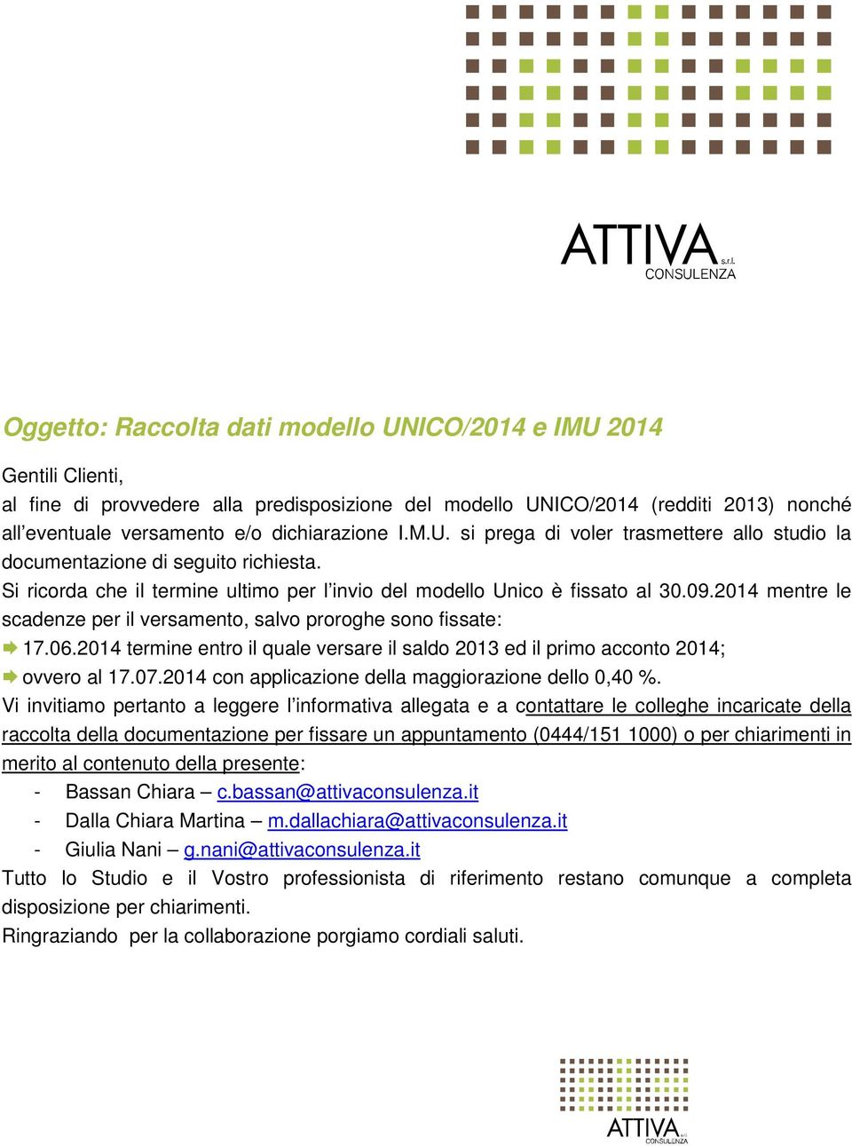 2014 mentre le scadenze per il versamento, salvo proroghe sono fissate: 17.06.2014 termine entro il quale versare il saldo 2013 ed il primo acconto 2014; ovvero al 17.07.