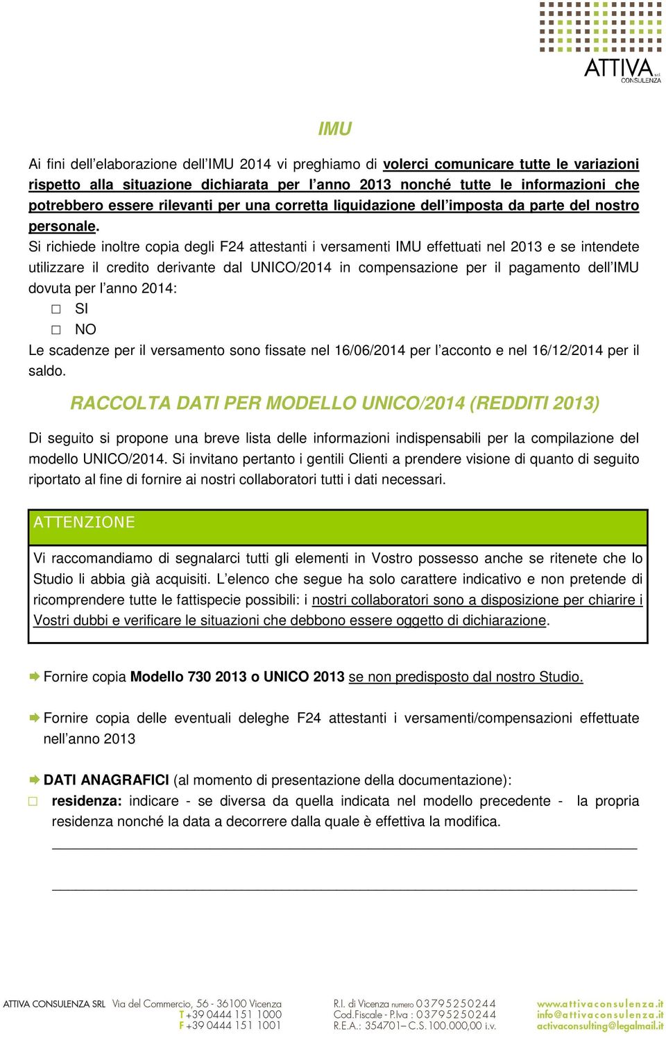 Si richiede inoltre copia degli F24 attestanti i versamenti IMU effettuati nel 2013 e se intendete utilizzare il credito derivante dal UNICO/2014 in compensazione per il pagamento dell IMU dovuta per