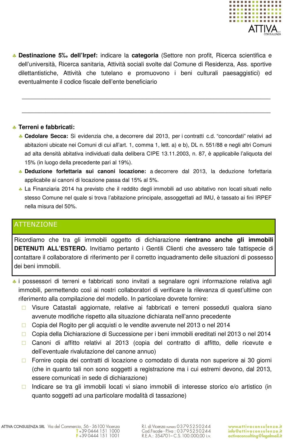 evidenzia che, a decorrere dal 2013, per i contratti c.d. concordati relativi ad abitazioni ubicate nei Comuni di cui all art. 1, comma 1, lett. a) e b), DL n.