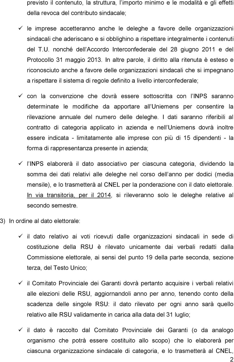 In altre parole, il diritto alla ritenuta è esteso e riconosciuto anche a favore delle organizzazioni sindacali che si impegnano a rispettare il sistema di regole definito a livello interconfederale;