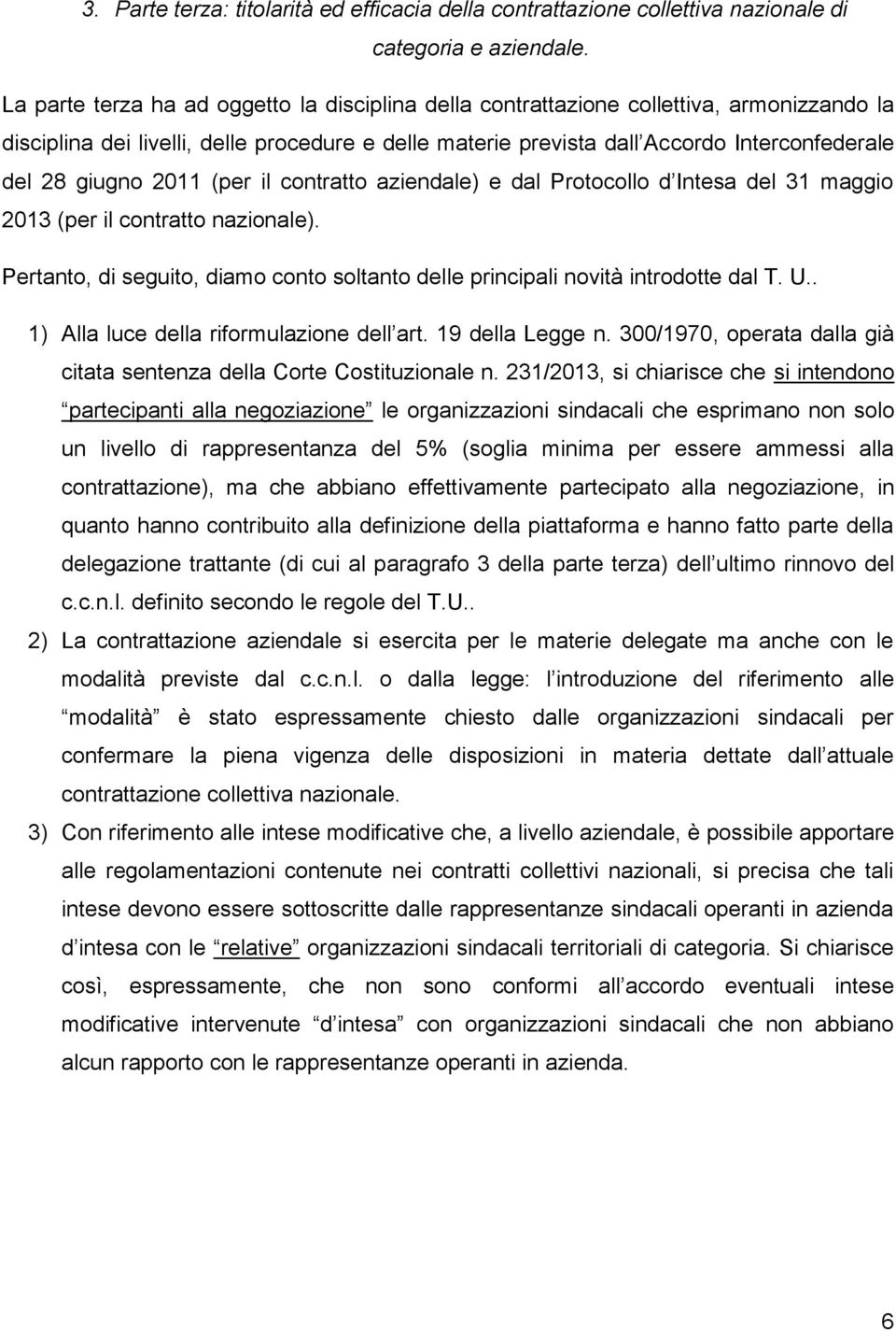 giugno 2011 (per il contratto aziendale) e dal Protocollo d Intesa del 31 maggio 2013 (per il contratto nazionale). Pertanto, di seguito, diamo conto soltanto delle principali novità introdotte dal T.