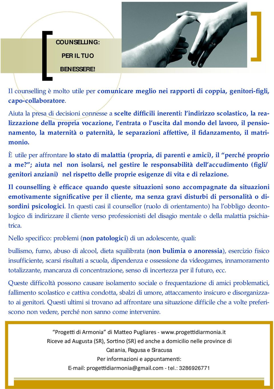 maternità o paternità, le separazioni affettive, il fidanzamento, il matrimonio. È utile per affrontare lo stato di malattia (propria, di parenti e amici), il perché proprio a me?