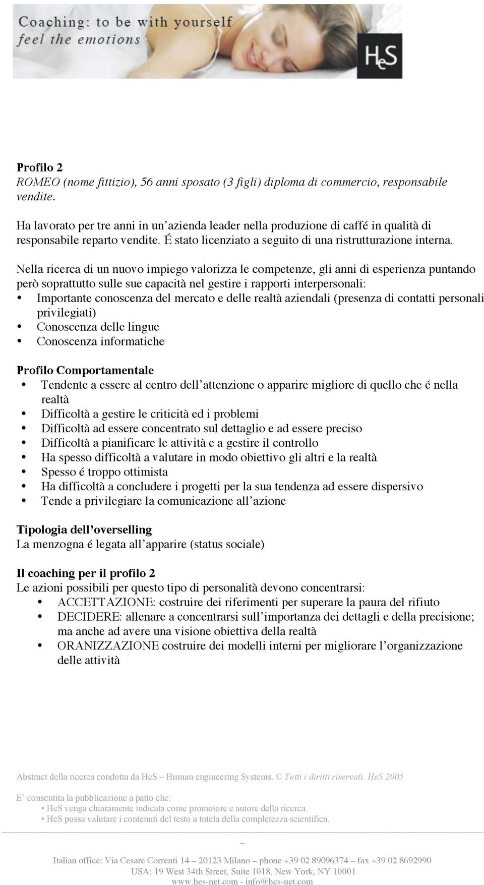 Nella ricerca di un nuovo impiego valorizza le competenze, gli anni di esperienza puntando però soprattutto sulle sue capacità nel gestire i rapporti interpersonali: Importante conoscenza del mercato