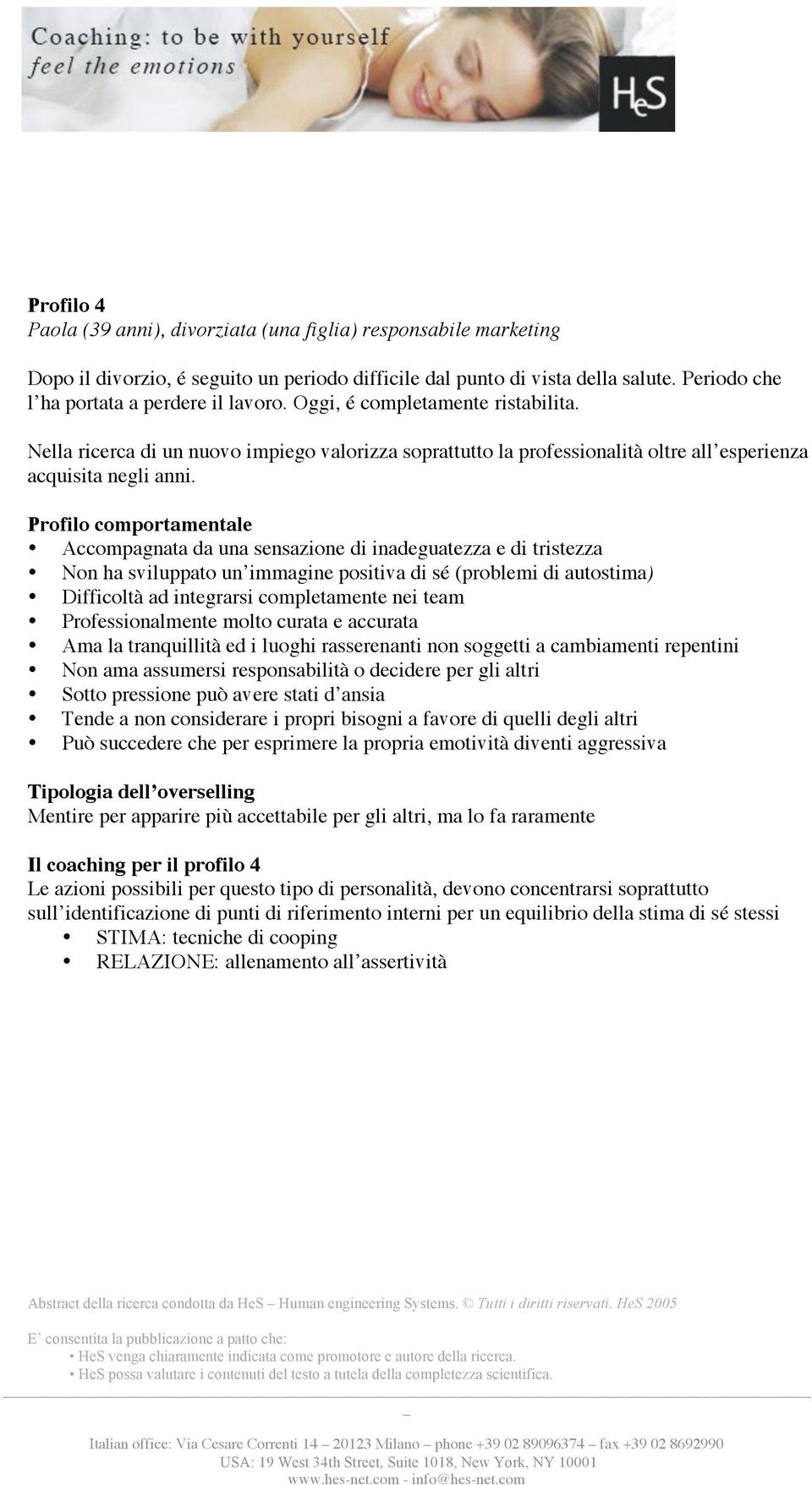 Profilo comportamentale Accompagnata da una sensazione di inadeguatezza e di tristezza Non ha sviluppato un immagine positiva di sé (problemi di autostima) Difficoltà ad integrarsi completamente nei