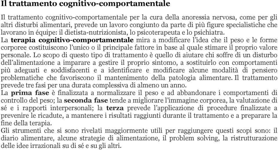 La terapia cognitivo-comportamentale mira a modificare l idea che il peso e le forme corporee costituiscono l unico o il principale fattore in base al quale stimare il proprio valore personale.