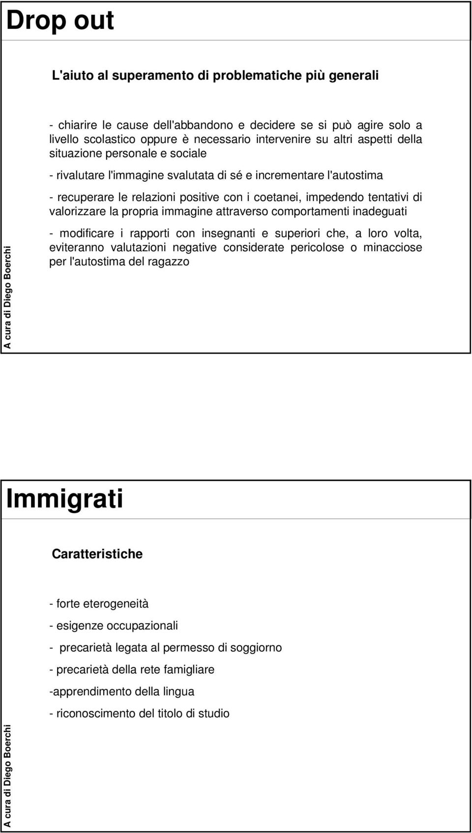 propria immagine attraverso comportamenti inadeguati - modificare i rapporti con insegnanti e superiori che, a loro volta, eviteranno valutazioni negative considerate pericolose o minacciose per