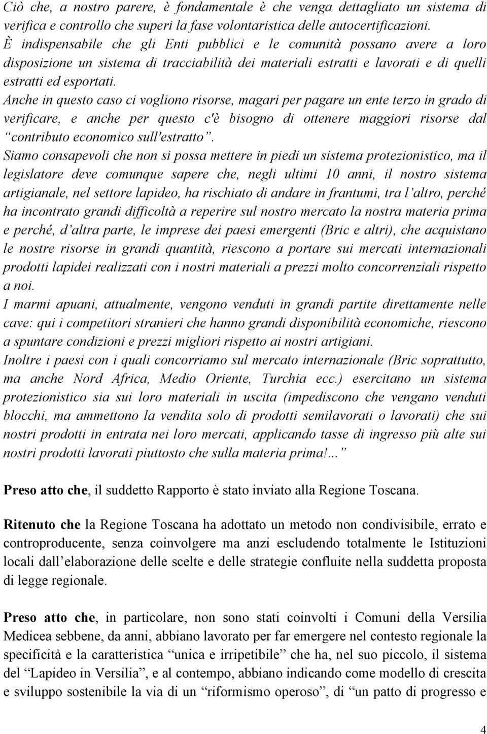 Anche in questo caso ci vogliono risorse, magari per pagare un ente terzo in grado di verificare, e anche per questo c'è bisogno di ottenere maggiori risorse dal contributo economico sull'estratto.