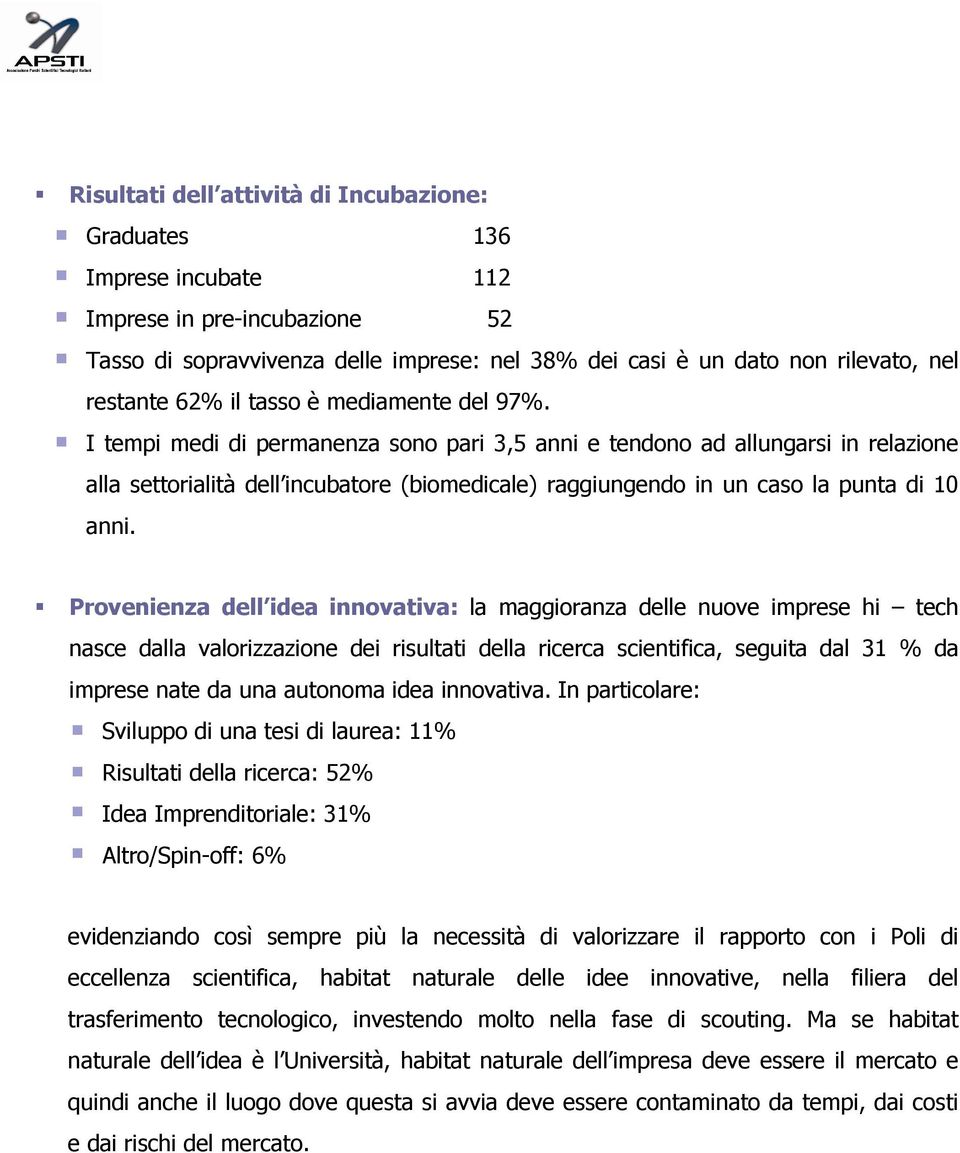 I tempi medi di permanenza sono pari 3,5 anni e tendono ad allungarsi in relazione alla settorialità dell incubatore (biomedicale) raggiungendo in un caso la punta di 10 anni.