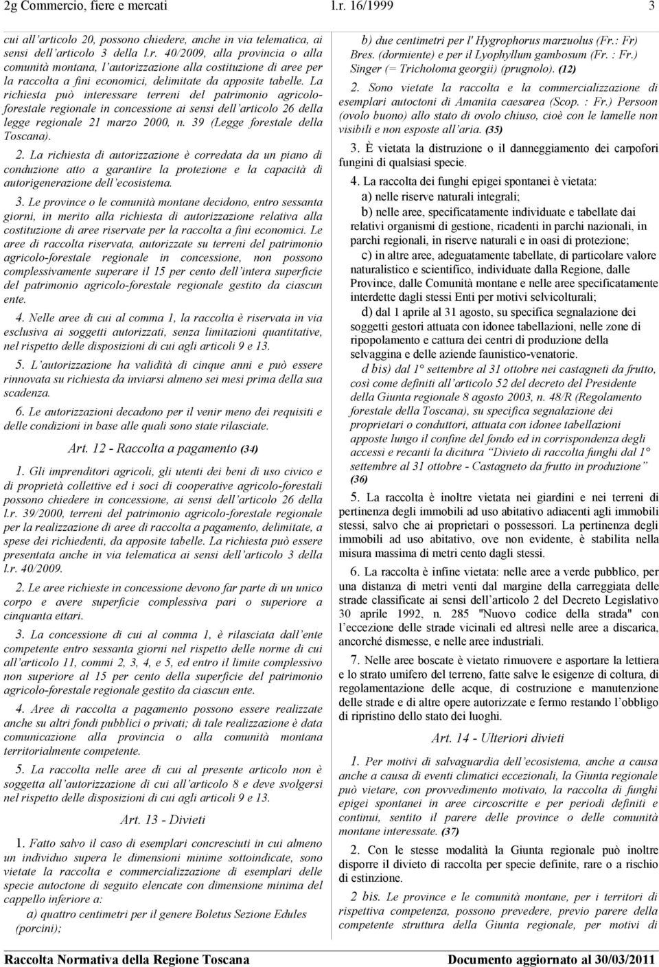 della legge regionale 21 marzo 2000, n. 39 (Legge forestale della Toscana). 2. La richiesta di autorizzazione è corredata da un piano di conduzione atto a garantire la protezione e la capacità di autorigenerazione dell ecosistema.