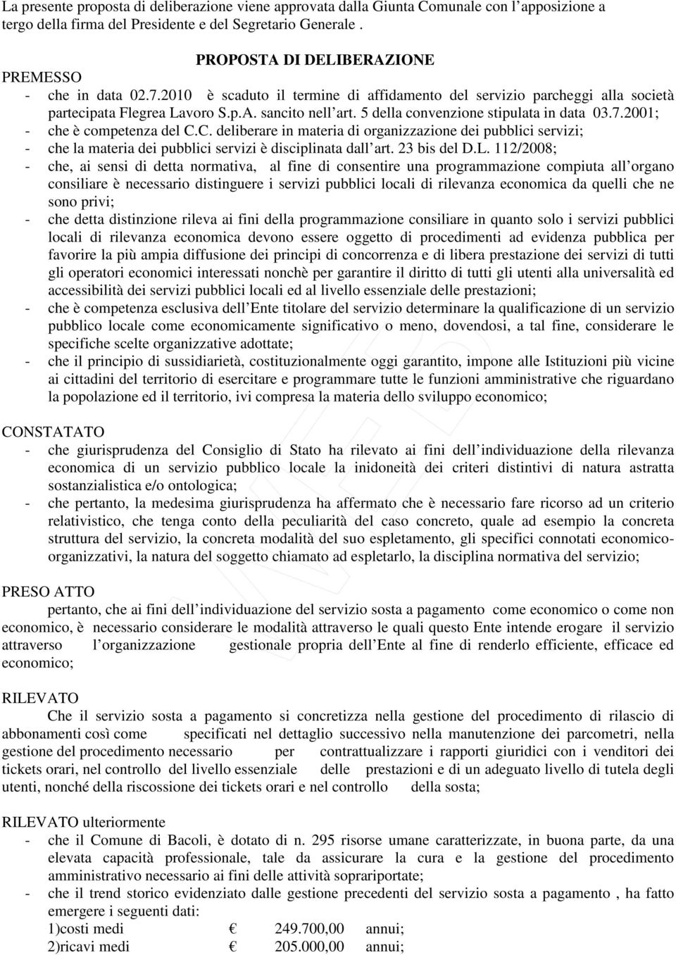 5 della convenzione stipulata in data 03.7.2001; - che è competenza del C.C. deliberare in materia di organizzazione dei pubblici servizi; - che la materia dei pubblici servizi è disciplinata dall art.