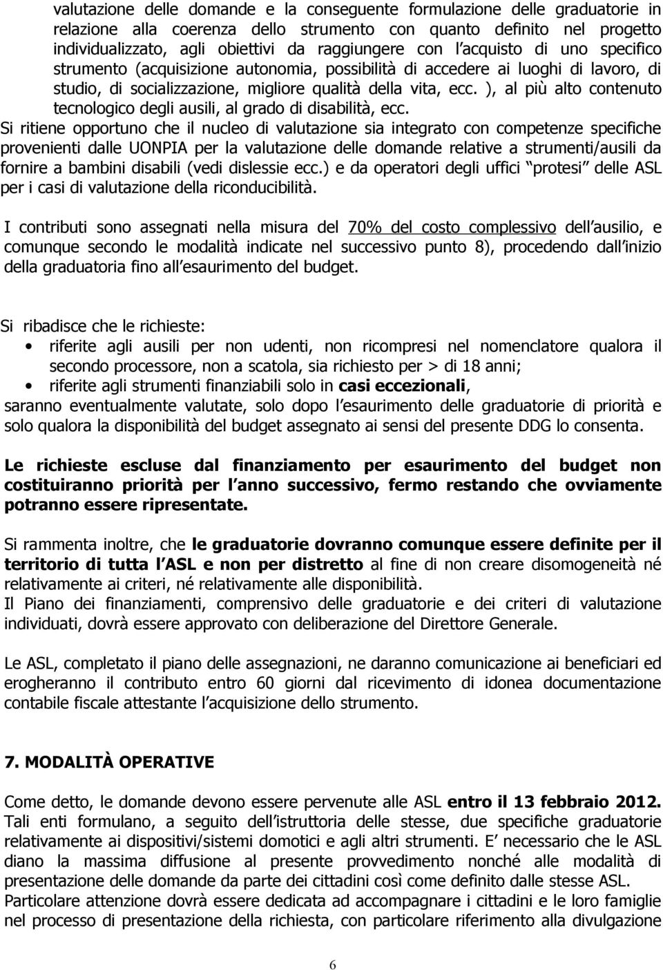 ), al più alto contenuto tecnologico degli ausili, al grado di disabilità, ecc.